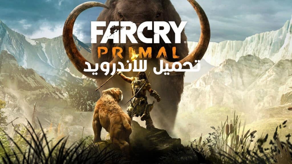 تحميل لعبة Far Cry Primal Mobile للاندرويد APK مع OBB